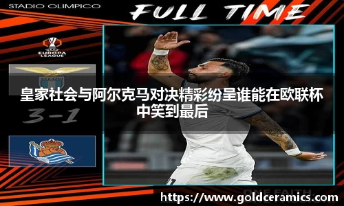皇家社会与阿尔克马对决精彩纷呈谁能在欧联杯中笑到最后