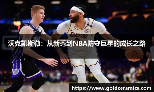 沃克凯斯勒：从新秀到NBA防守巨星的成长之路
