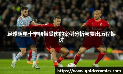 足球明星十字韧带受伤的案例分析与复出历程探讨
